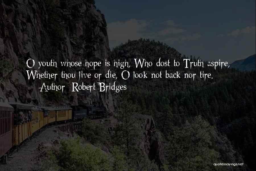 Robert Bridges Quotes: O Youth Whose Hope Is High, Who Dost To Truth Aspire, Whether Thou Live Or Die, O Look Not Back