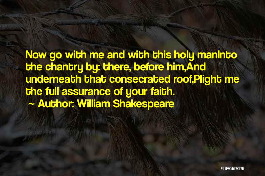 William Shakespeare Quotes: Now Go With Me And With This Holy Maninto The Chantry By: There, Before Him,and Underneath That Consecrated Roof,plight Me