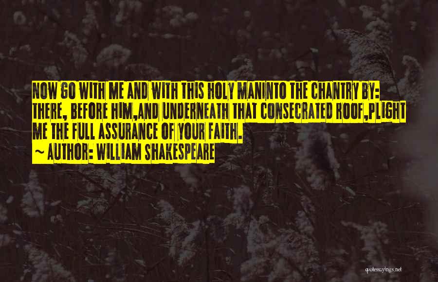 William Shakespeare Quotes: Now Go With Me And With This Holy Maninto The Chantry By: There, Before Him,and Underneath That Consecrated Roof,plight Me
