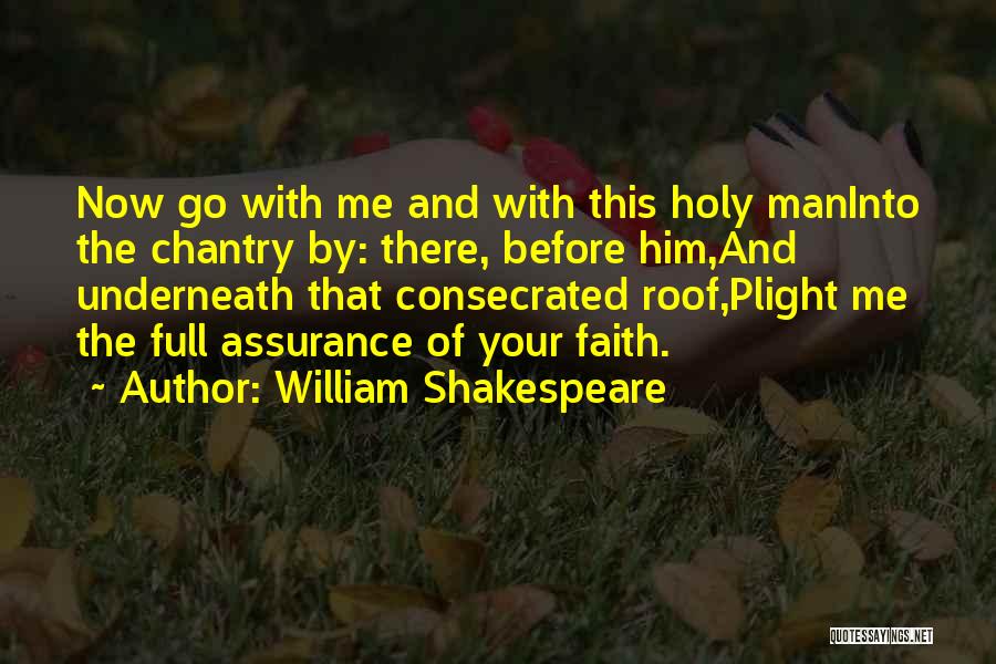 William Shakespeare Quotes: Now Go With Me And With This Holy Maninto The Chantry By: There, Before Him,and Underneath That Consecrated Roof,plight Me