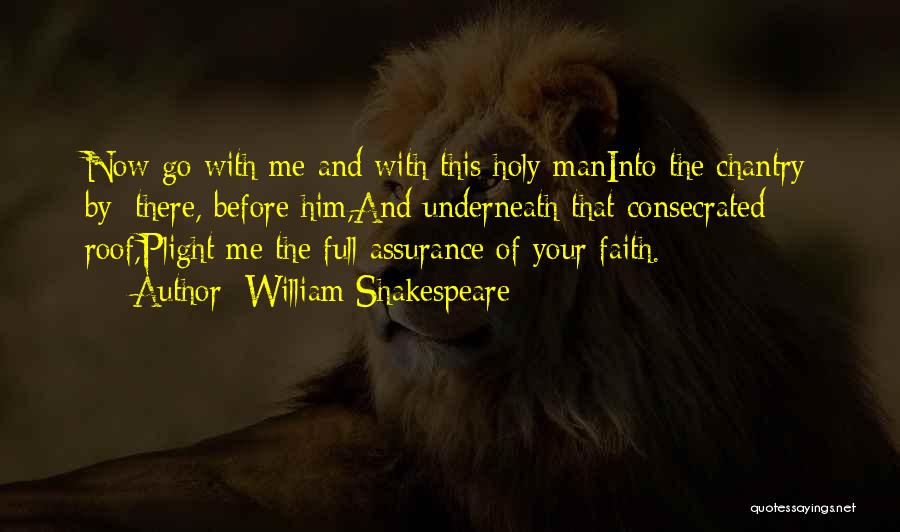 William Shakespeare Quotes: Now Go With Me And With This Holy Maninto The Chantry By: There, Before Him,and Underneath That Consecrated Roof,plight Me