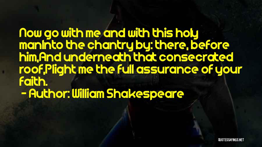 William Shakespeare Quotes: Now Go With Me And With This Holy Maninto The Chantry By: There, Before Him,and Underneath That Consecrated Roof,plight Me
