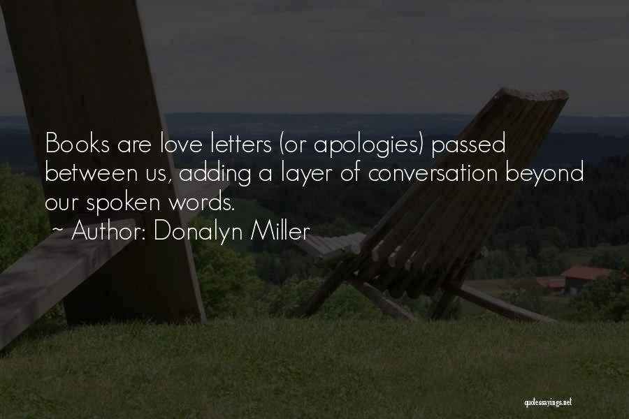 Donalyn Miller Quotes: Books Are Love Letters (or Apologies) Passed Between Us, Adding A Layer Of Conversation Beyond Our Spoken Words.