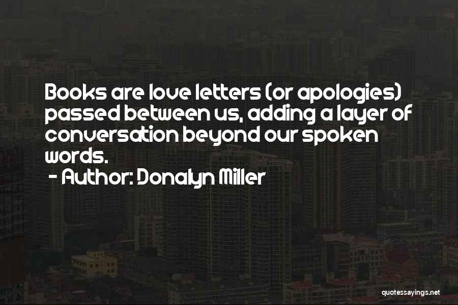 Donalyn Miller Quotes: Books Are Love Letters (or Apologies) Passed Between Us, Adding A Layer Of Conversation Beyond Our Spoken Words.