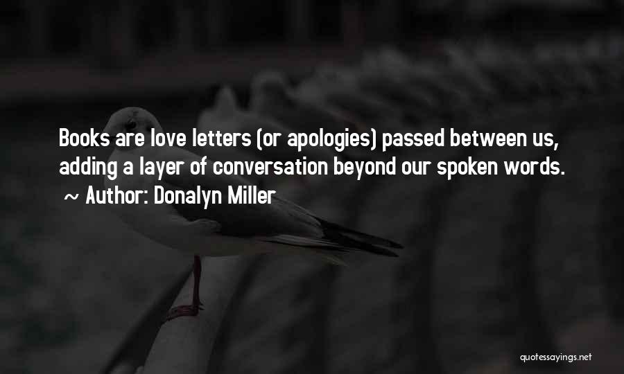 Donalyn Miller Quotes: Books Are Love Letters (or Apologies) Passed Between Us, Adding A Layer Of Conversation Beyond Our Spoken Words.