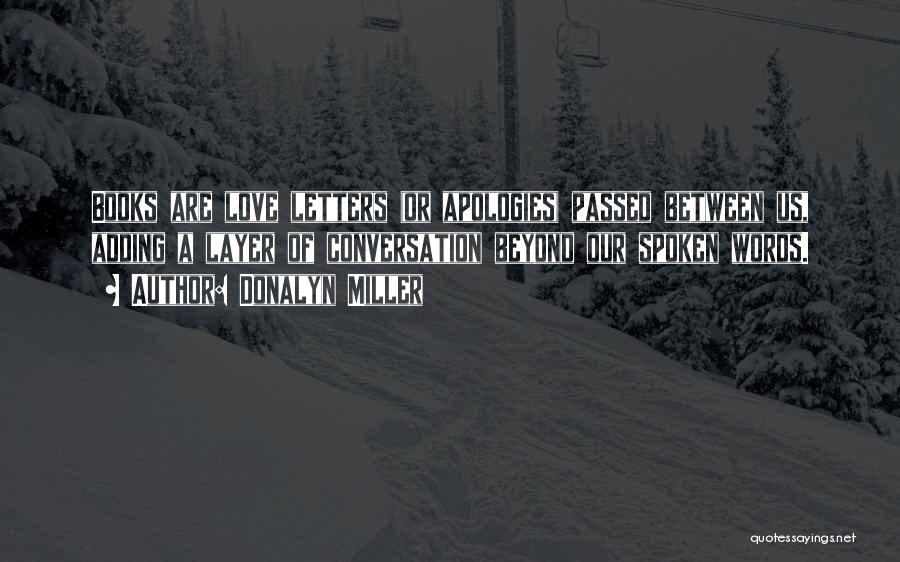 Donalyn Miller Quotes: Books Are Love Letters (or Apologies) Passed Between Us, Adding A Layer Of Conversation Beyond Our Spoken Words.
