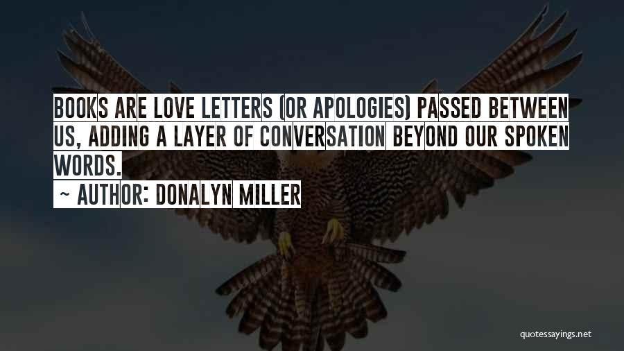 Donalyn Miller Quotes: Books Are Love Letters (or Apologies) Passed Between Us, Adding A Layer Of Conversation Beyond Our Spoken Words.