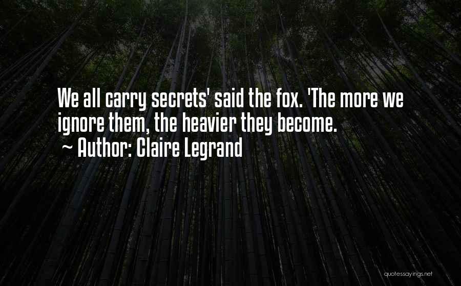 Claire Legrand Quotes: We All Carry Secrets' Said The Fox. 'the More We Ignore Them, The Heavier They Become.