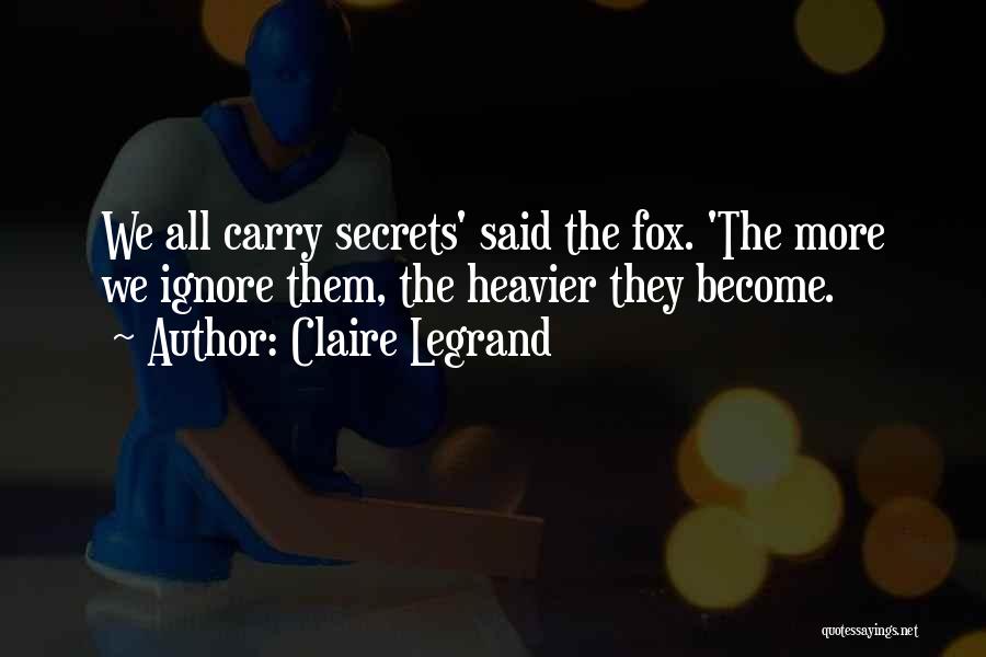 Claire Legrand Quotes: We All Carry Secrets' Said The Fox. 'the More We Ignore Them, The Heavier They Become.