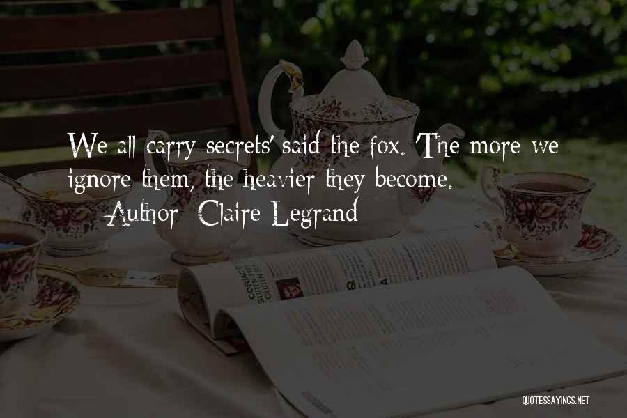 Claire Legrand Quotes: We All Carry Secrets' Said The Fox. 'the More We Ignore Them, The Heavier They Become.