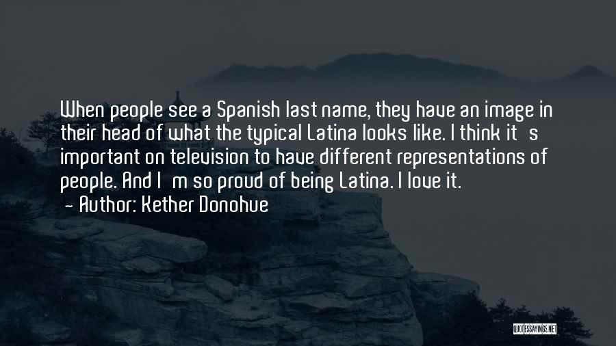 Kether Donohue Quotes: When People See A Spanish Last Name, They Have An Image In Their Head Of What The Typical Latina Looks