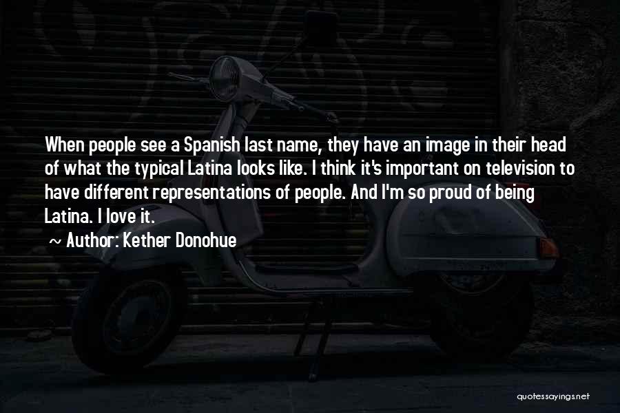 Kether Donohue Quotes: When People See A Spanish Last Name, They Have An Image In Their Head Of What The Typical Latina Looks