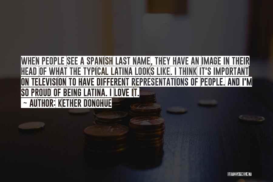 Kether Donohue Quotes: When People See A Spanish Last Name, They Have An Image In Their Head Of What The Typical Latina Looks