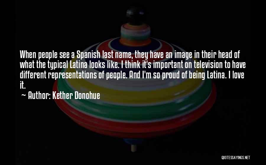 Kether Donohue Quotes: When People See A Spanish Last Name, They Have An Image In Their Head Of What The Typical Latina Looks