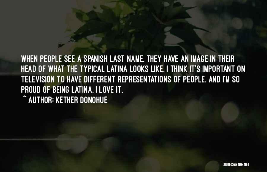 Kether Donohue Quotes: When People See A Spanish Last Name, They Have An Image In Their Head Of What The Typical Latina Looks