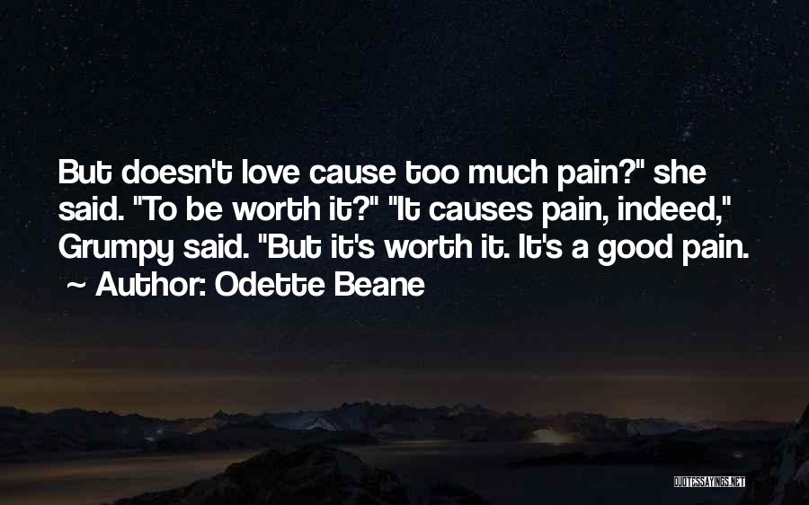 Odette Beane Quotes: But Doesn't Love Cause Too Much Pain? She Said. To Be Worth It? It Causes Pain, Indeed, Grumpy Said. But