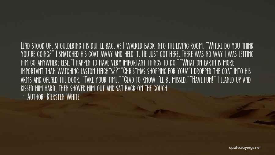 Kiersten White Quotes: Lend Stood Up, Shouldering His Duffel Bag, As I Walked Back Into The Living Room. Where Do You Think You're