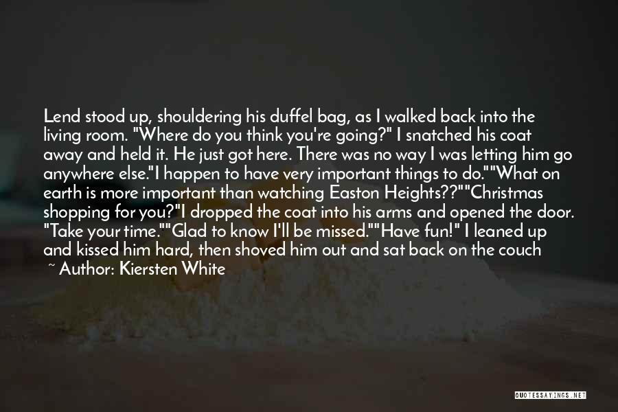 Kiersten White Quotes: Lend Stood Up, Shouldering His Duffel Bag, As I Walked Back Into The Living Room. Where Do You Think You're