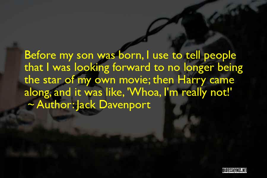 Jack Davenport Quotes: Before My Son Was Born, I Use To Tell People That I Was Looking Forward To No Longer Being The