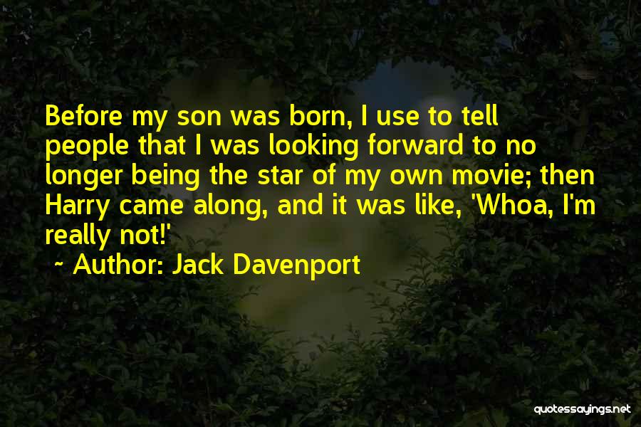 Jack Davenport Quotes: Before My Son Was Born, I Use To Tell People That I Was Looking Forward To No Longer Being The