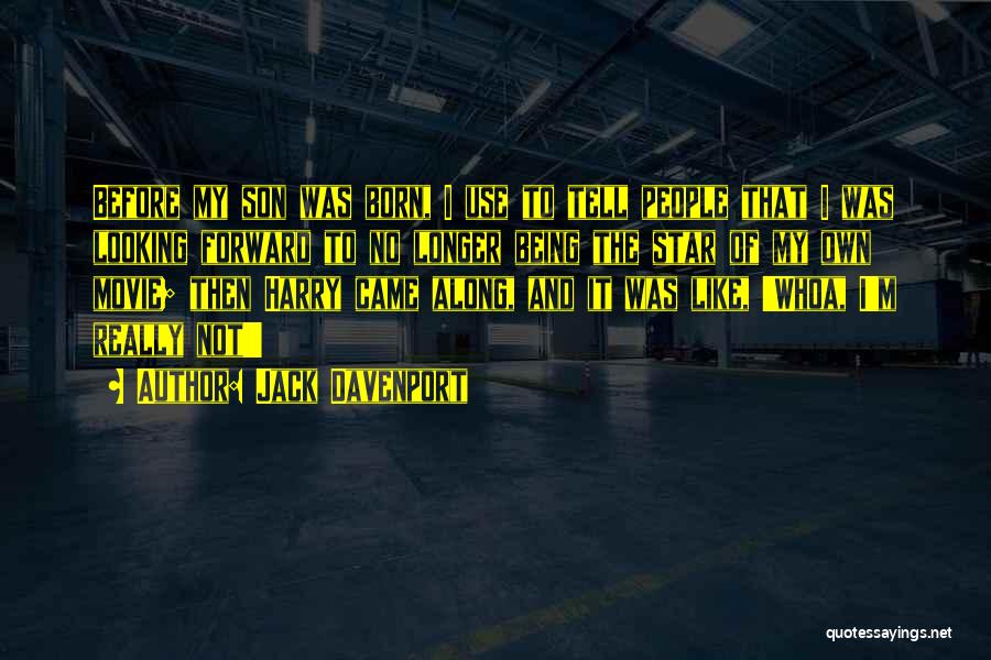 Jack Davenport Quotes: Before My Son Was Born, I Use To Tell People That I Was Looking Forward To No Longer Being The