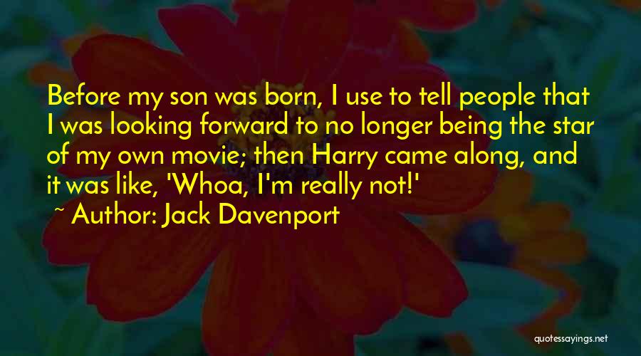 Jack Davenport Quotes: Before My Son Was Born, I Use To Tell People That I Was Looking Forward To No Longer Being The