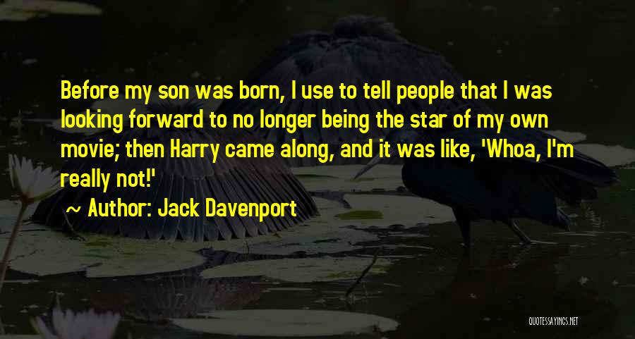Jack Davenport Quotes: Before My Son Was Born, I Use To Tell People That I Was Looking Forward To No Longer Being The