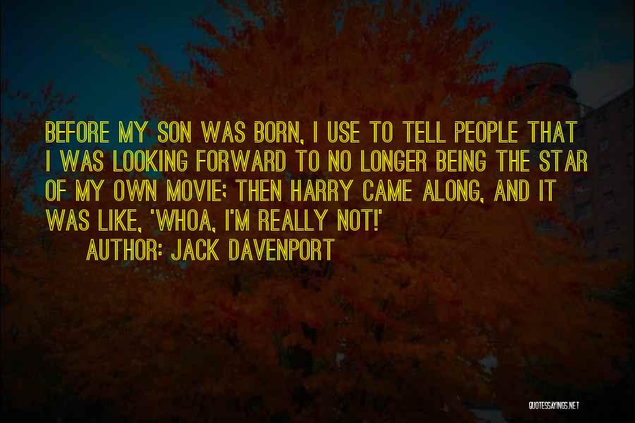 Jack Davenport Quotes: Before My Son Was Born, I Use To Tell People That I Was Looking Forward To No Longer Being The