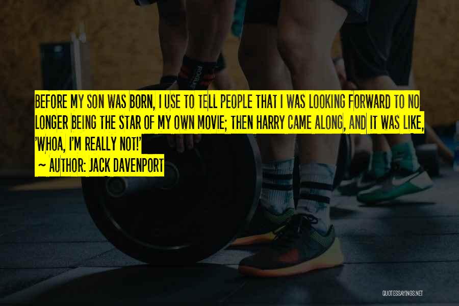 Jack Davenport Quotes: Before My Son Was Born, I Use To Tell People That I Was Looking Forward To No Longer Being The