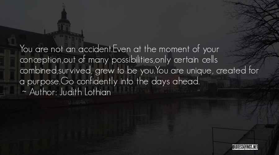 Judith Lothian Quotes: You Are Not An Accident.even At The Moment Of Your Conception,out Of Many Possibilities,only Certain Cells Combined,survived, Grew To Be
