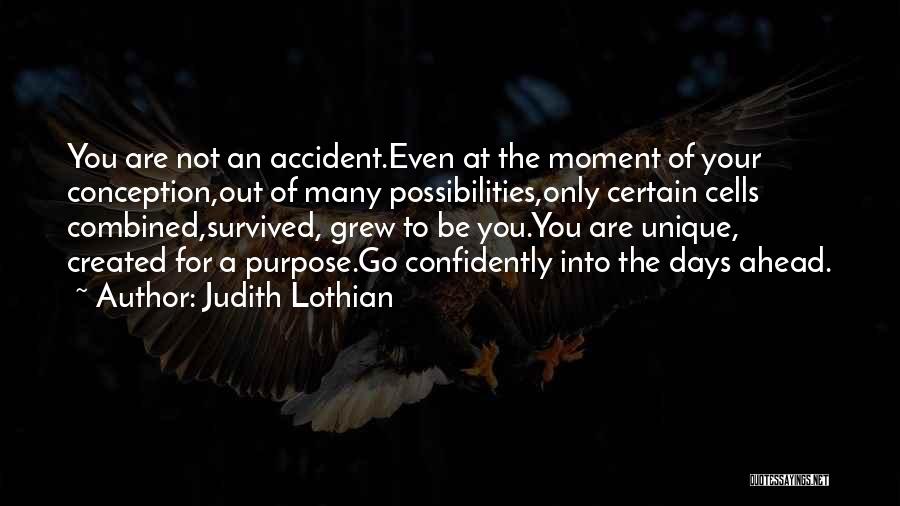 Judith Lothian Quotes: You Are Not An Accident.even At The Moment Of Your Conception,out Of Many Possibilities,only Certain Cells Combined,survived, Grew To Be