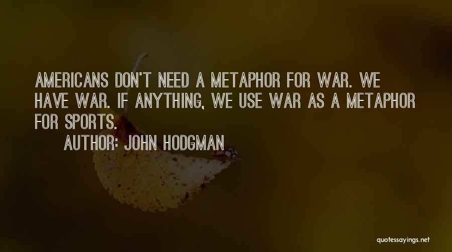 John Hodgman Quotes: Americans Don't Need A Metaphor For War. We Have War. If Anything, We Use War As A Metaphor For Sports.
