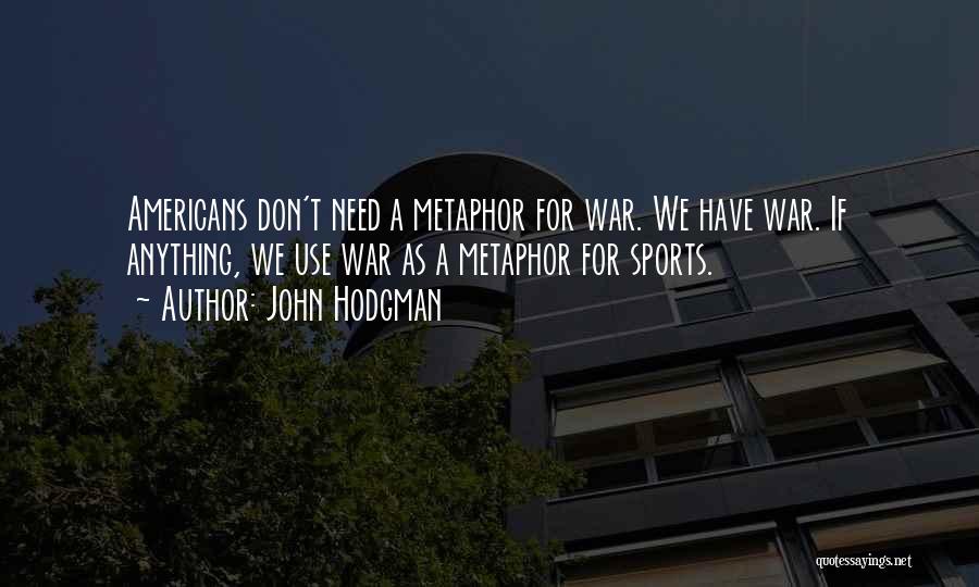 John Hodgman Quotes: Americans Don't Need A Metaphor For War. We Have War. If Anything, We Use War As A Metaphor For Sports.