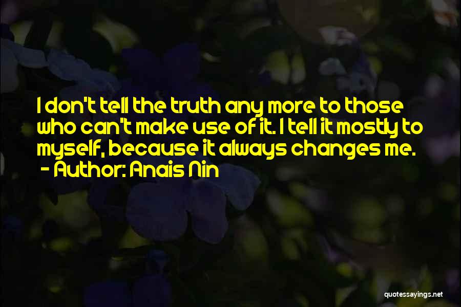 Anais Nin Quotes: I Don't Tell The Truth Any More To Those Who Can't Make Use Of It. I Tell It Mostly To
