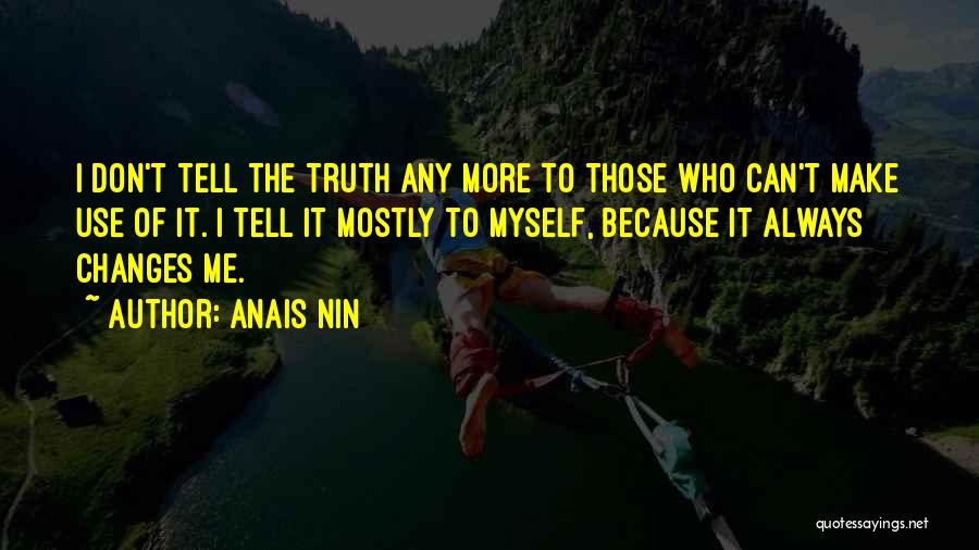 Anais Nin Quotes: I Don't Tell The Truth Any More To Those Who Can't Make Use Of It. I Tell It Mostly To