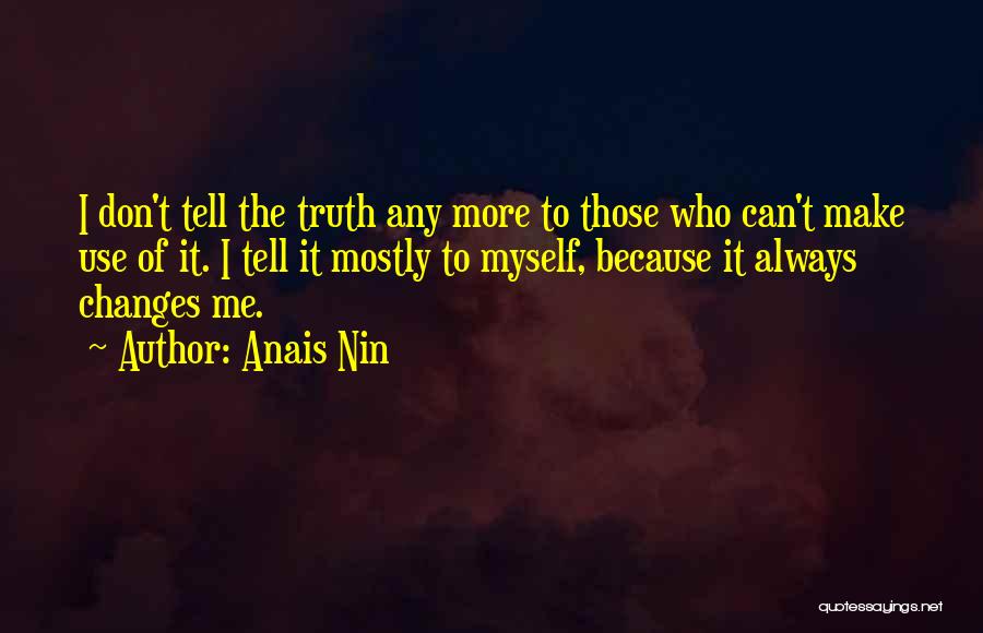 Anais Nin Quotes: I Don't Tell The Truth Any More To Those Who Can't Make Use Of It. I Tell It Mostly To