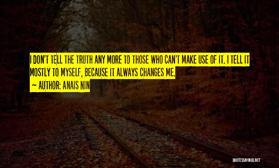 Anais Nin Quotes: I Don't Tell The Truth Any More To Those Who Can't Make Use Of It. I Tell It Mostly To