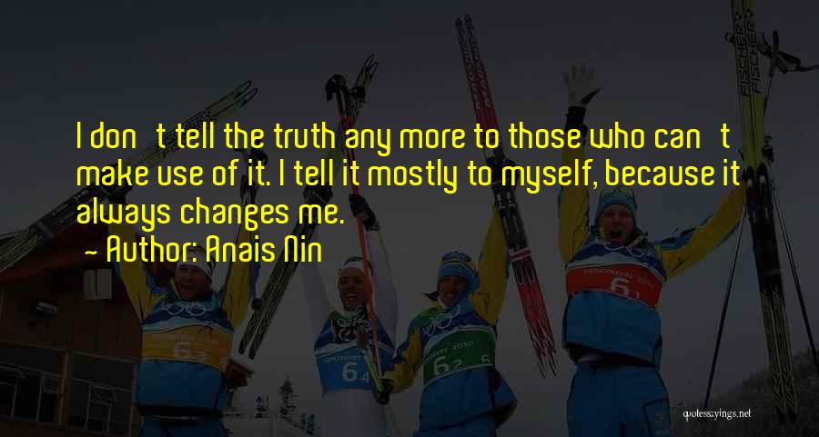 Anais Nin Quotes: I Don't Tell The Truth Any More To Those Who Can't Make Use Of It. I Tell It Mostly To
