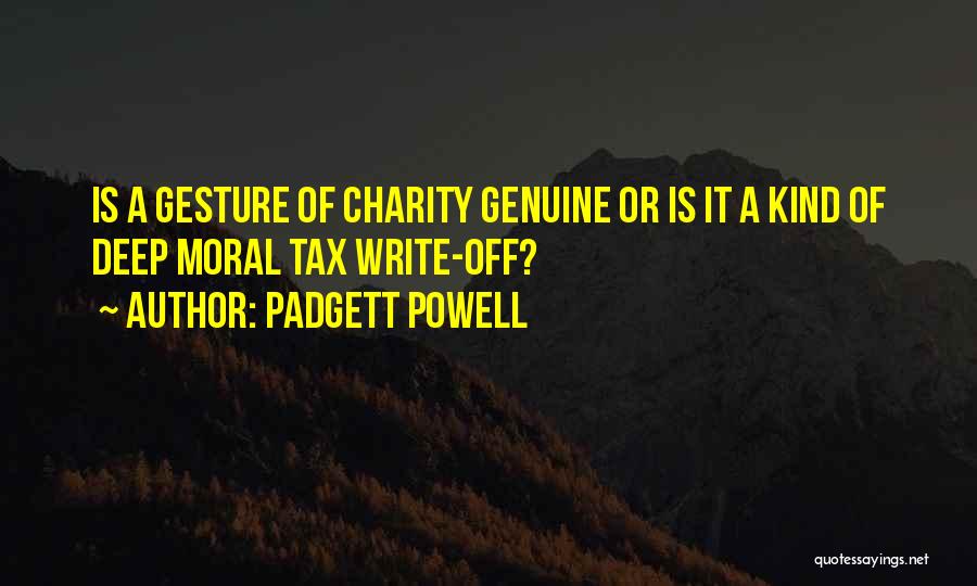 Padgett Powell Quotes: Is A Gesture Of Charity Genuine Or Is It A Kind Of Deep Moral Tax Write-off?