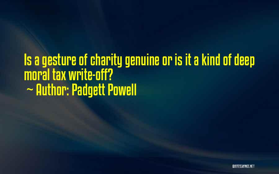 Padgett Powell Quotes: Is A Gesture Of Charity Genuine Or Is It A Kind Of Deep Moral Tax Write-off?