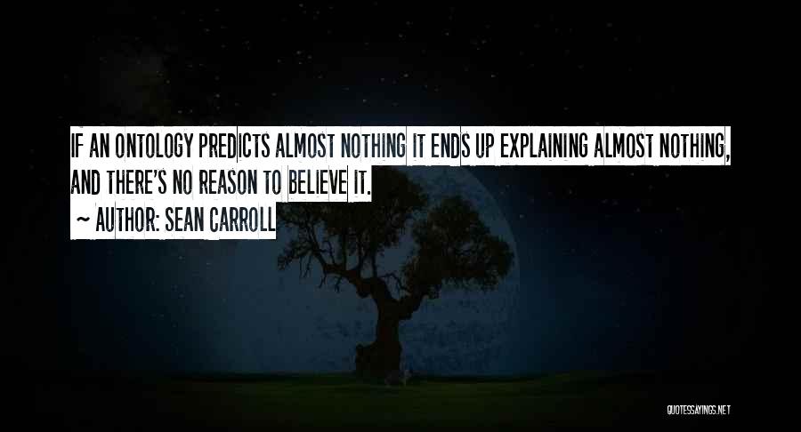 Sean Carroll Quotes: If An Ontology Predicts Almost Nothing It Ends Up Explaining Almost Nothing, And There's No Reason To Believe It.