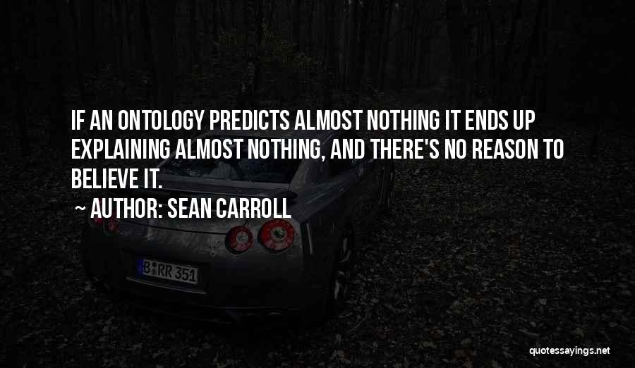 Sean Carroll Quotes: If An Ontology Predicts Almost Nothing It Ends Up Explaining Almost Nothing, And There's No Reason To Believe It.