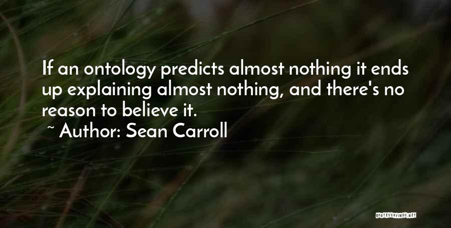 Sean Carroll Quotes: If An Ontology Predicts Almost Nothing It Ends Up Explaining Almost Nothing, And There's No Reason To Believe It.