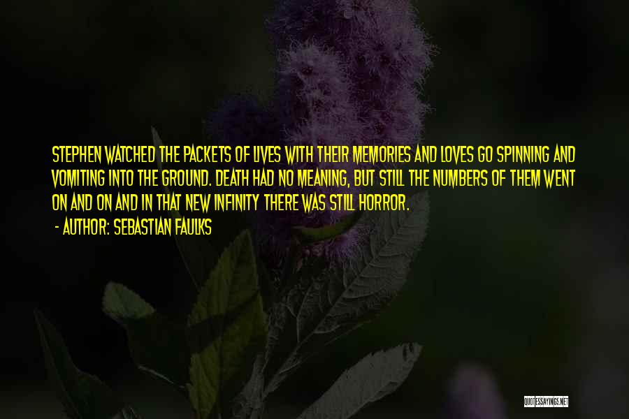 Sebastian Faulks Quotes: Stephen Watched The Packets Of Lives With Their Memories And Loves Go Spinning And Vomiting Into The Ground. Death Had