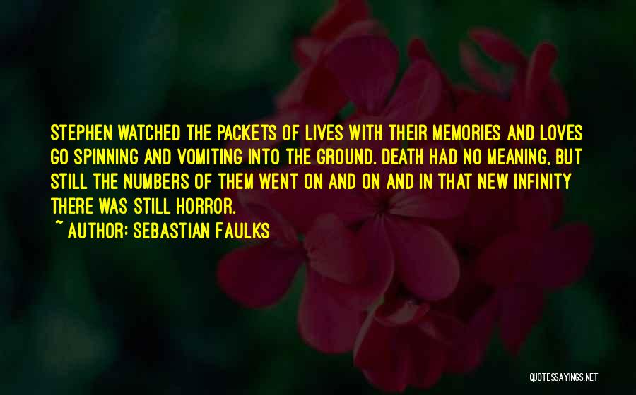 Sebastian Faulks Quotes: Stephen Watched The Packets Of Lives With Their Memories And Loves Go Spinning And Vomiting Into The Ground. Death Had