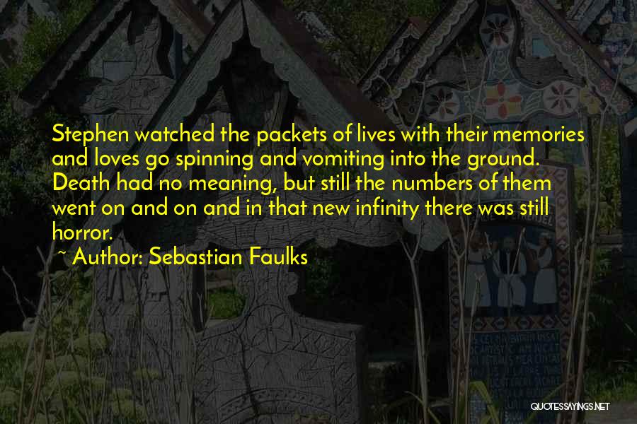 Sebastian Faulks Quotes: Stephen Watched The Packets Of Lives With Their Memories And Loves Go Spinning And Vomiting Into The Ground. Death Had