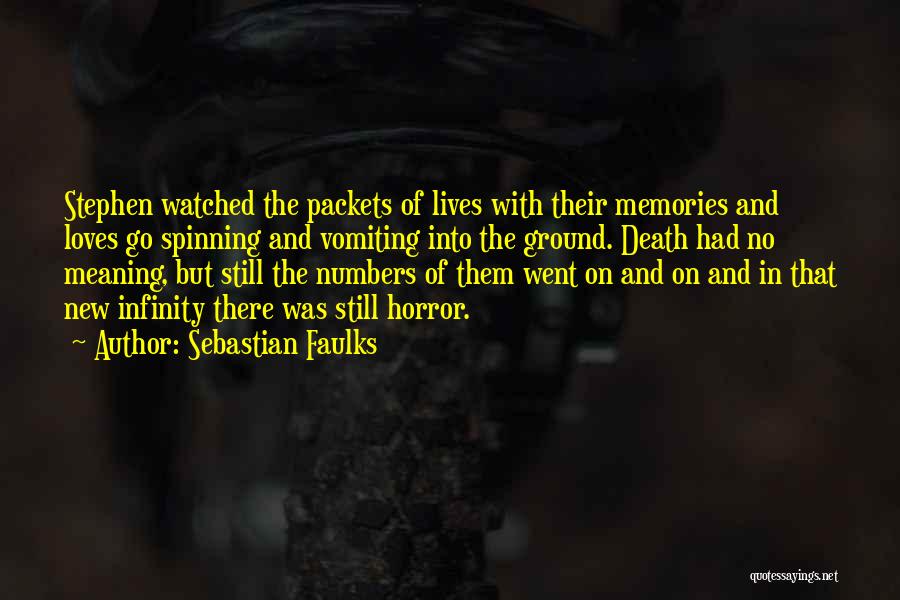 Sebastian Faulks Quotes: Stephen Watched The Packets Of Lives With Their Memories And Loves Go Spinning And Vomiting Into The Ground. Death Had