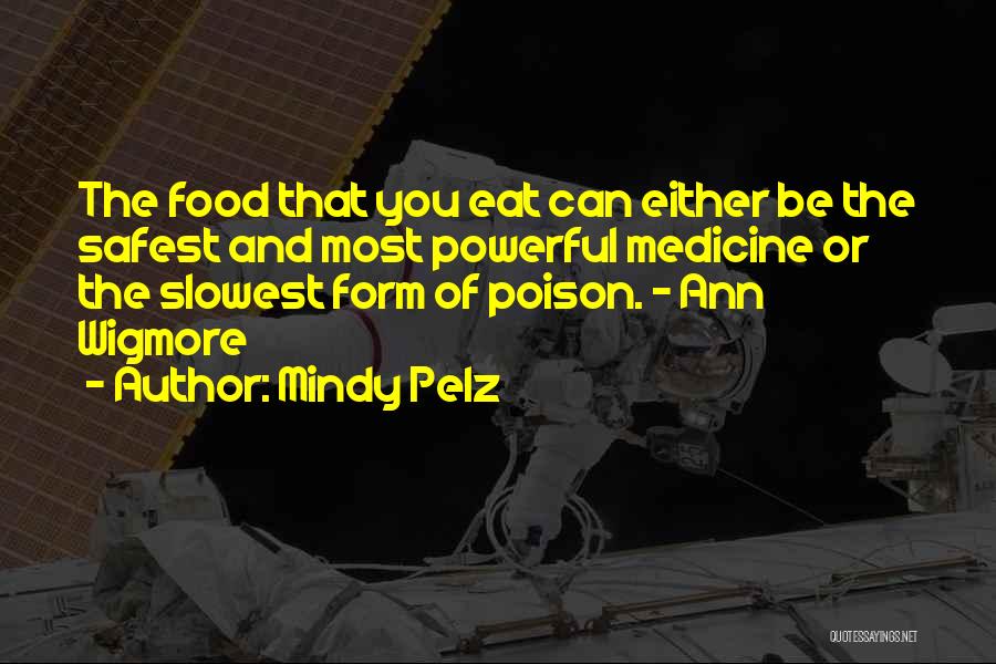 Mindy Pelz Quotes: The Food That You Eat Can Either Be The Safest And Most Powerful Medicine Or The Slowest Form Of Poison.