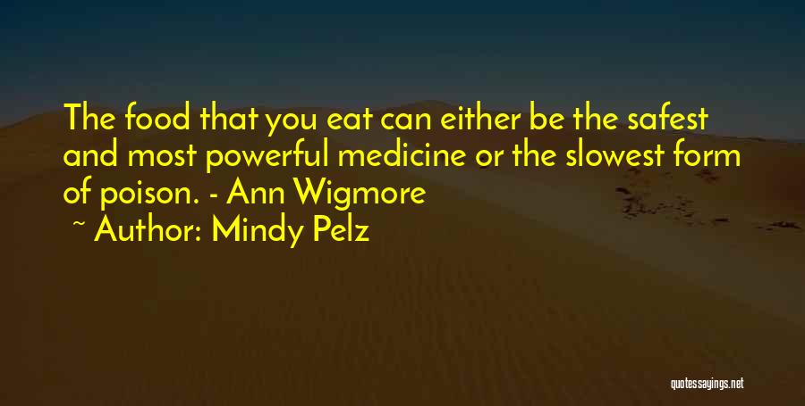 Mindy Pelz Quotes: The Food That You Eat Can Either Be The Safest And Most Powerful Medicine Or The Slowest Form Of Poison.
