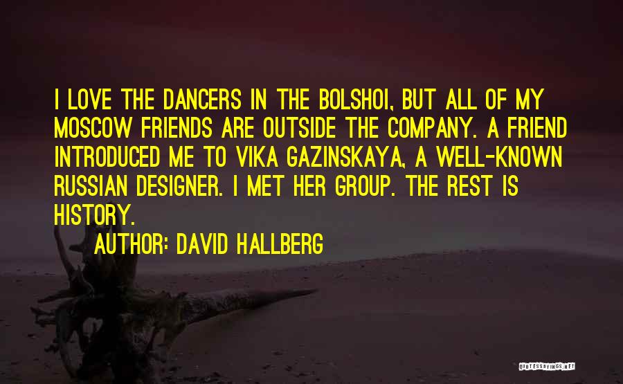 David Hallberg Quotes: I Love The Dancers In The Bolshoi, But All Of My Moscow Friends Are Outside The Company. A Friend Introduced